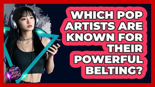 Which Pop Artists Are Known For Their Powerful Belting? - Pop Music Gurus
