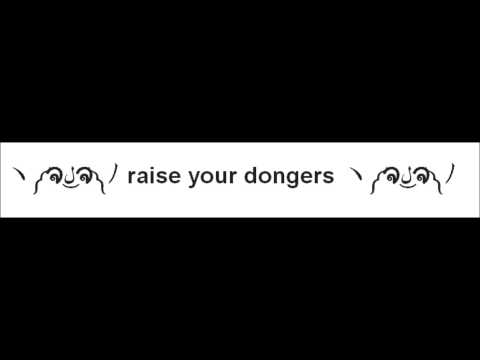 ヽ༼ຈل͜ຈ༽ﾉ raise your dongers ヽ༼ຈل͜ຈ༽ﾉ