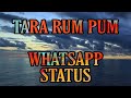 TARA RUM PUM WHATSAPP LYRICAL VIDEO STATUS NEW TARA RUM PUM FULL SCREEN STATUS