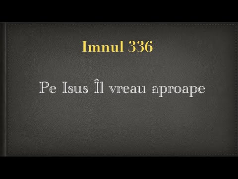 Pe Isus Îl vreau aproape, Versuri - Irina Duțu | Imnul 336 | Imnuri Creștine