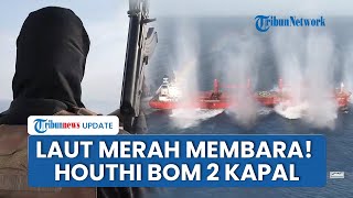 Laut Merah Membara 24 Jam! Houthi Ganas Langsung Tenggelamkan Kapal MV Eternity C dan Magic Seas
