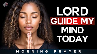 Lord, Guide My Mind with Clarity and Guard My Heart Today | Morning Prayer