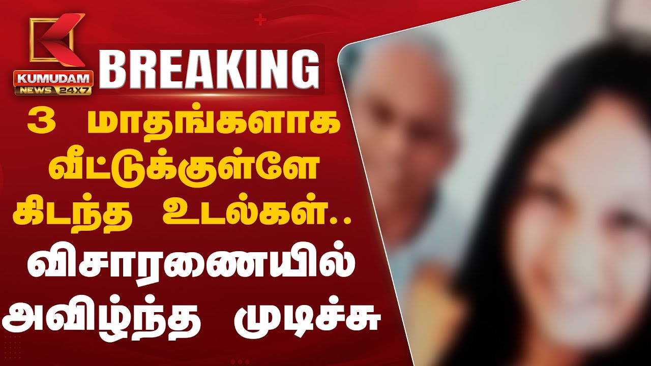 3 மாதங்களாக வீட்டுக்குள்ளே கிடந்த உடல்கள்... விசாரணையில் அவிழ்ந்த முடிச்சு