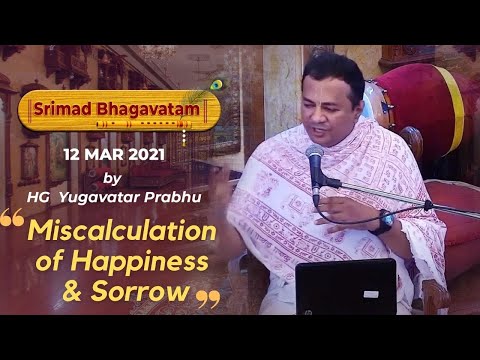 Miscalculation of Happiness & Sorrow | Bhagavatam Snippet | HG Yugavatar Das | 12th March 2021