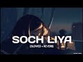 Soch Liya (Slowed + Reverb) | Lofi Addict