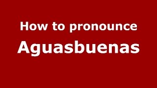 How to pronounce Aguasbuenas