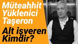 Müteahhit, yüklenici, taşeron veya alt işveren kimdir? | Bunları birbi
