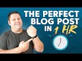 How to Write a Perfect Blog Post in One Hour
