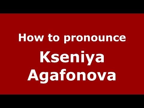 How to pronounce Kseniya Agafonova (Russian/Russia) - PronounceNames.com