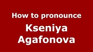 How to pronounce Kseniya Agafonova