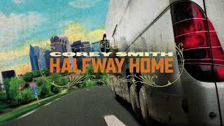 Corey Smith - &quot;Halfway Home&quot; Official Audio