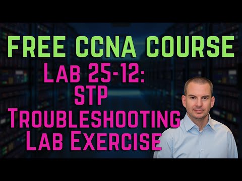 Free CCNA 200-301 Course 25-12: STP Troubleshooting Lab Exercise