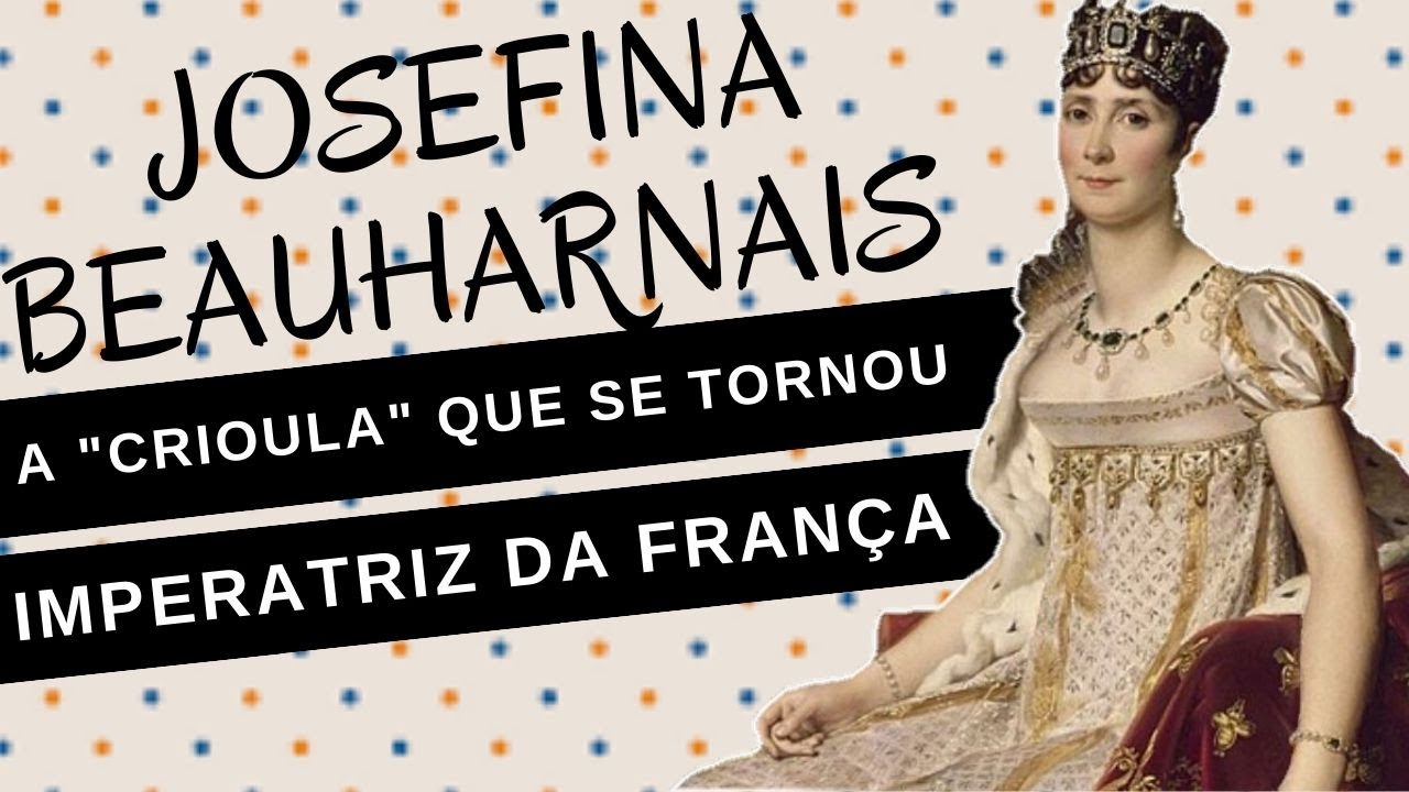 Mulheres na História #80: JOSEFINA BEAUHARNAIS, primeira esposa de Napoleão, IMPERATRIZ DA FRANÇA