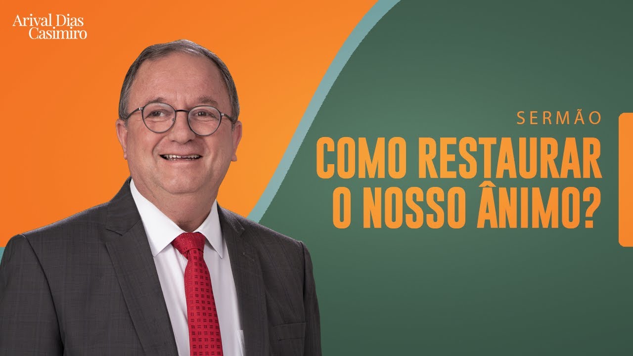 Como Restaurar o Nosso Ânimo? | Rev. Arival Dias Casimiro