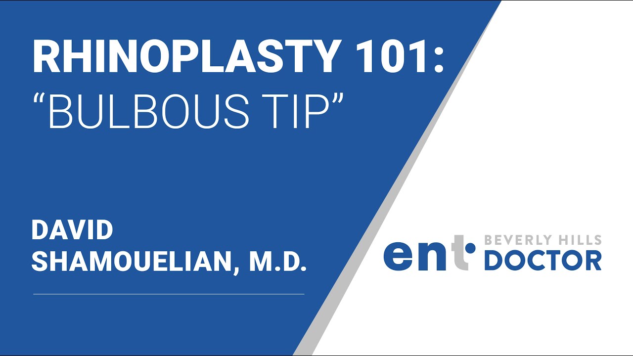 Rhinoplasty 101: "Bulbous Tip" by Dr. David Shamouelian - Beverly Hills ENT Doctor