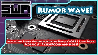 Rumor Wave! - Magazine Leaks Nintendo Switch? OBE1 Leak Flops, Scorpio At Ryzen Booth and More!
