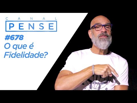 PENSE #678 - O Que é Fidelidade?