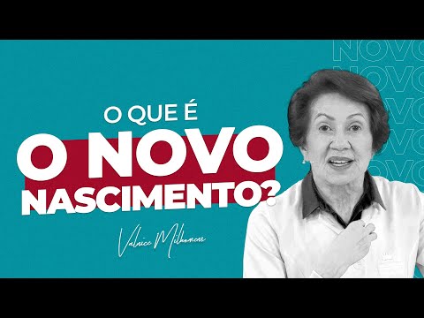 O que é o Novo Nascimento? - Valnice Milhomens