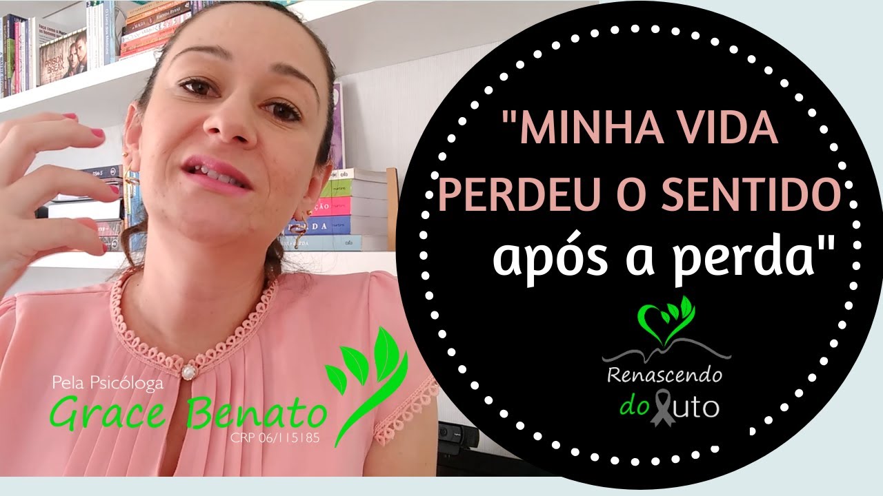 "Minha vida perdeu o sentido após a perda"- Psicologia - Renascendo do Luto