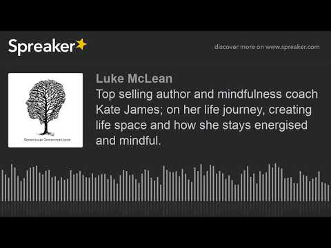 Top selling author and mindfulness coach Kate James; on her life journey, creating life space and ho