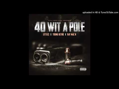 LITTLES - 40 WIT A POLE FT. YOUNG BETHO & RAY MAC N