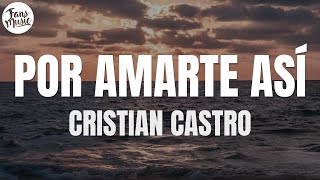 Cristian Castro - Por Amarte Así (Letra/Lyrics)