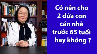 P66 - ASXH - Có nên cho 2 đứa con căn nhà trước 65 tuổi không?