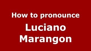 How to pronounce Luciano Marangon