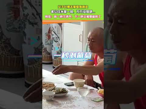 女子吐槽冻葡萄难剥皮 ，老公往水里一放，万万没想到...网友:前一秒才消气，下一秒又被整破防了 #共鳴 #大熱門
