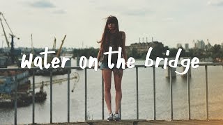 Chelsea Cutler - Water On The Bridge (Lyric Video)