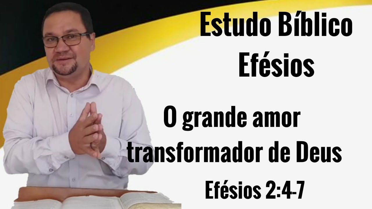 Efésios 2:4-7 - O grande amor transformador de Deus