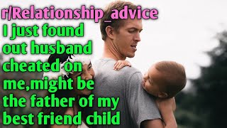 r/relationship advice |My husband  |might be the father of my friend