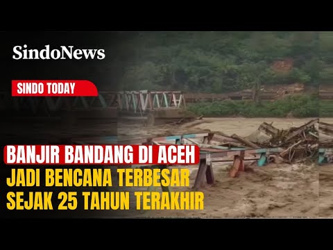 Banjir Bandang di Aceh Jadi Bencana Terbesar Sejak 25 Tahun Terakhir | Sindo Today | 30/11