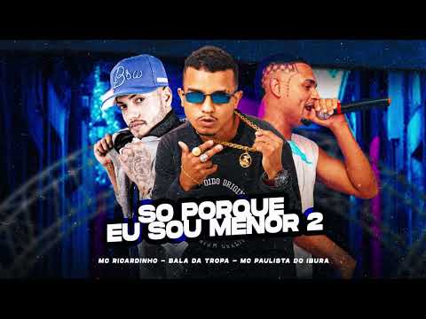 SO PORQUE EU SOU MENOR 2 - MC BALA DA TROPA E MC RICARDINHO E MC PAULISTA DO IBURA - MÚSICA NOVA