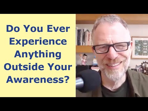 Do You Ever Experience Anything Outside Your Awareness?