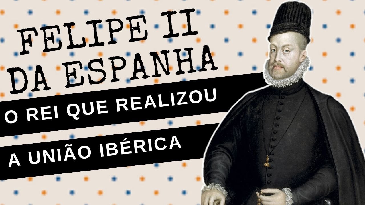 ARQUIVO CONFIDENCIAL #41: FELIPE II DA ESPANHA, o rei que realizou a UNIÃO IBÉRICA