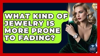 What Kind Of Jewelry Is More Prone To Fading? - Jewelry Market Spotlight