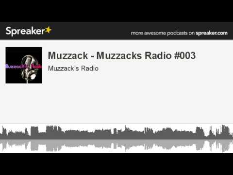 Muzzack - Muzzacks Radio #003 (part 1 of 2, made with Spreaker)