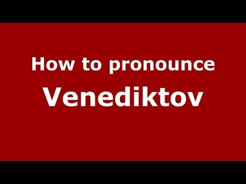 How to pronounce Venediktov (Russian/Russia) - PronounceNames.com