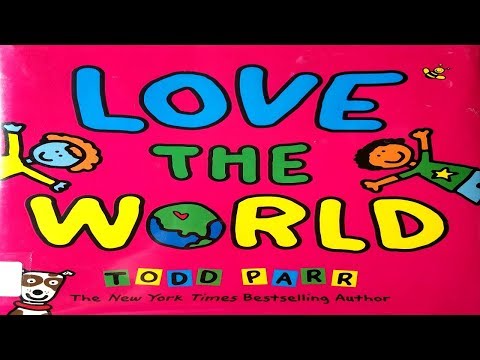 LOVE THE WORLD BY TODD PARR | CHILDREN'S BOOK | READ ALOUD BOOKS