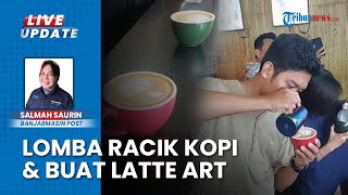 Keseruan Para Barista di Banjarmasin Unjuk Kemampuan, Racik dan Mendesain Kopi Latte Art Bentuk Hati