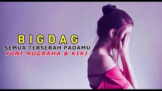 Download lagu BIGDAG   SEMUA TERSERAH PADAMU ft YUNI & KIKI mp3