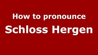 How to pronounce Schloss Hergen
