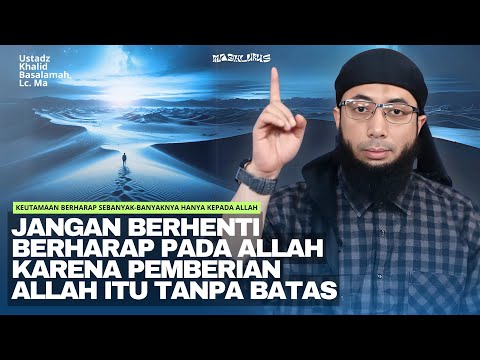 KEUTAMAAN BERHARAPLAH SEBANYAK BANYAKNYA HANYA KEPADA ALLAH | Ustadz Khalid Basalamah