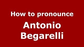 How to pronounce Antonio Begarelli