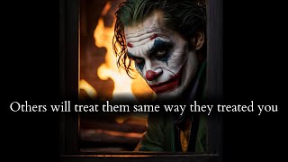 They'll know how it feels when others will treat them the way they treated you - Joker Speech