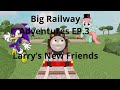 Thomas Big Railway Adventures EP 3 Larry S New Friends Part 1
