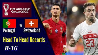 PORTUGAL vs SWITZERLAND | Head To Head Records | R-16 World Cup Qatar 2022