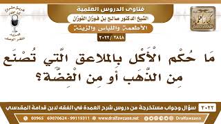 [2848 -3022] ما حكم الأكل بالملاعق التي تصنع من الذهب أو من الفضة؟ - الشيخ صالح الفوزان image