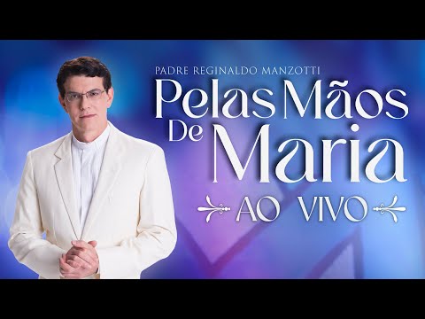 Padre Reginaldo Manzotti [AO VIVO] -  Pelas Mãos de Maria